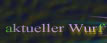aktueller Wurf